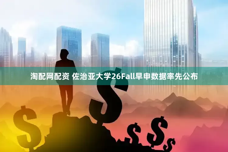 淘配网配资 佐治亚大学26Fall早申数据率先公布